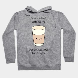 You mean a latte to me, but I am to chai to tell you Hoodie